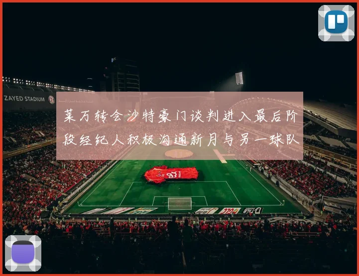 莱万转会沙特豪门谈判进入最后阶段经纪人积极沟通新月与另一球队
