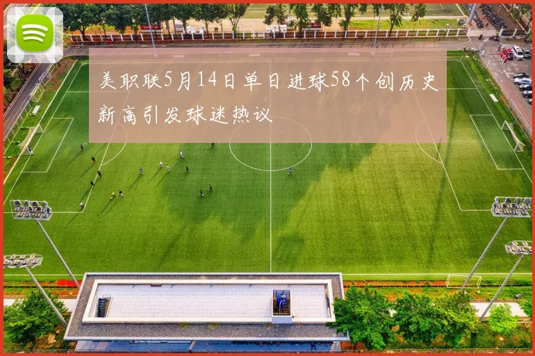 美职联5月14日单日进球58个创历史新高引发球迷热议