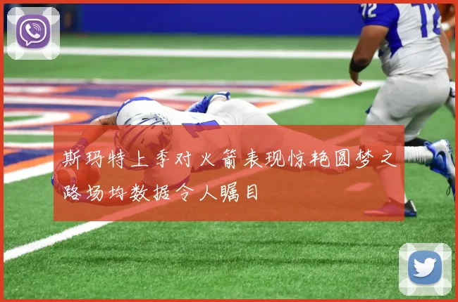 斯玛特上季对火箭表现惊艳圆梦之路场均数据令人瞩目